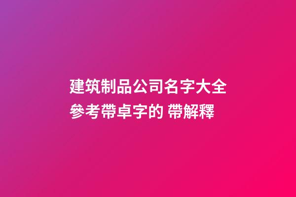 建筑制品公司名字大全參考帶卓字的 帶解釋-第1張-公司起名-玄機派